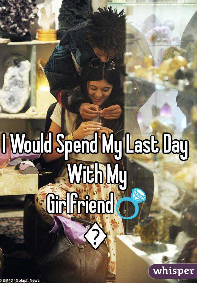 I Would Spend My Last Day With My Girlfriend💍😘