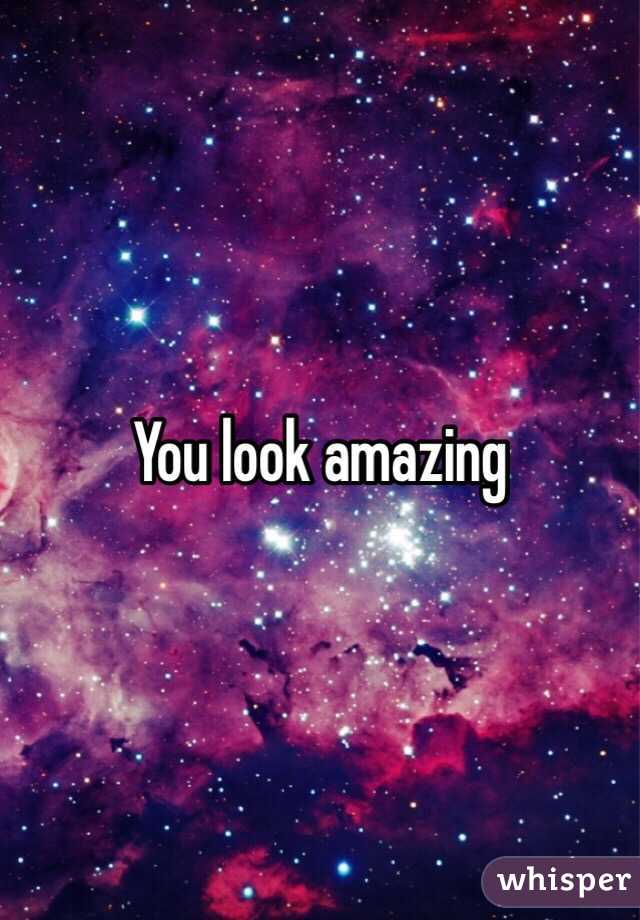 You look amazing