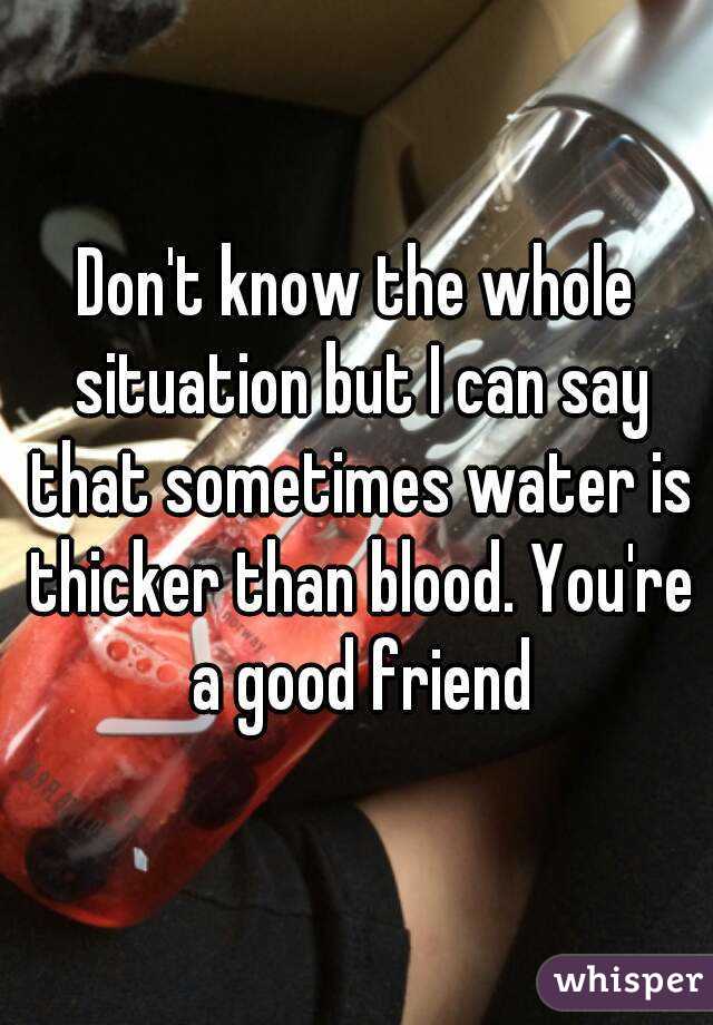 Don't know the whole situation but I can say that sometimes water is thicker than blood. You're a good friend