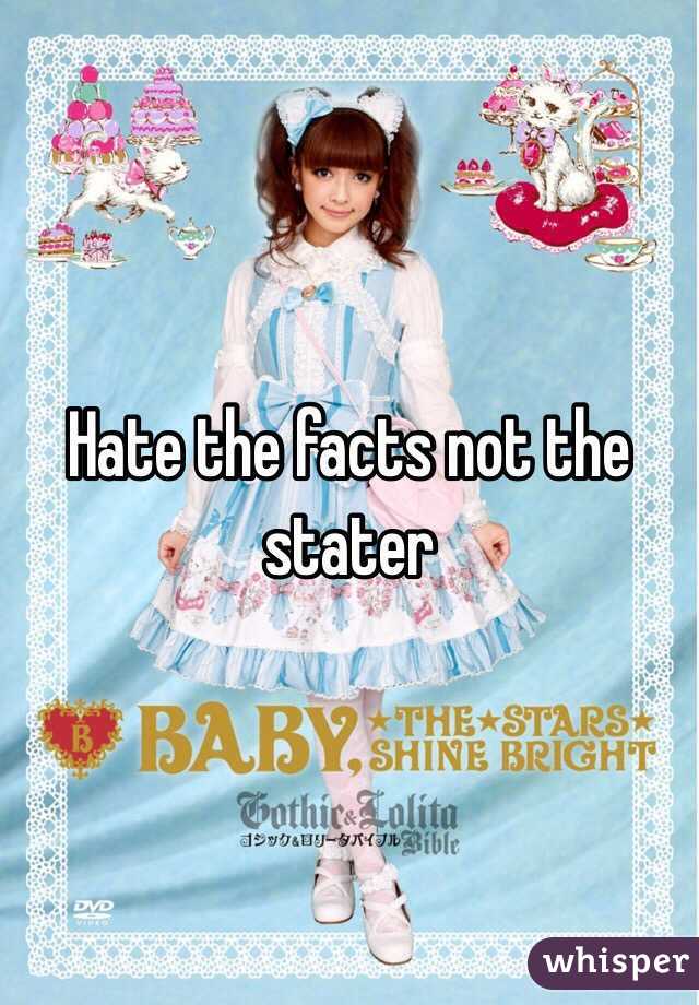 Hate the facts not the stater 