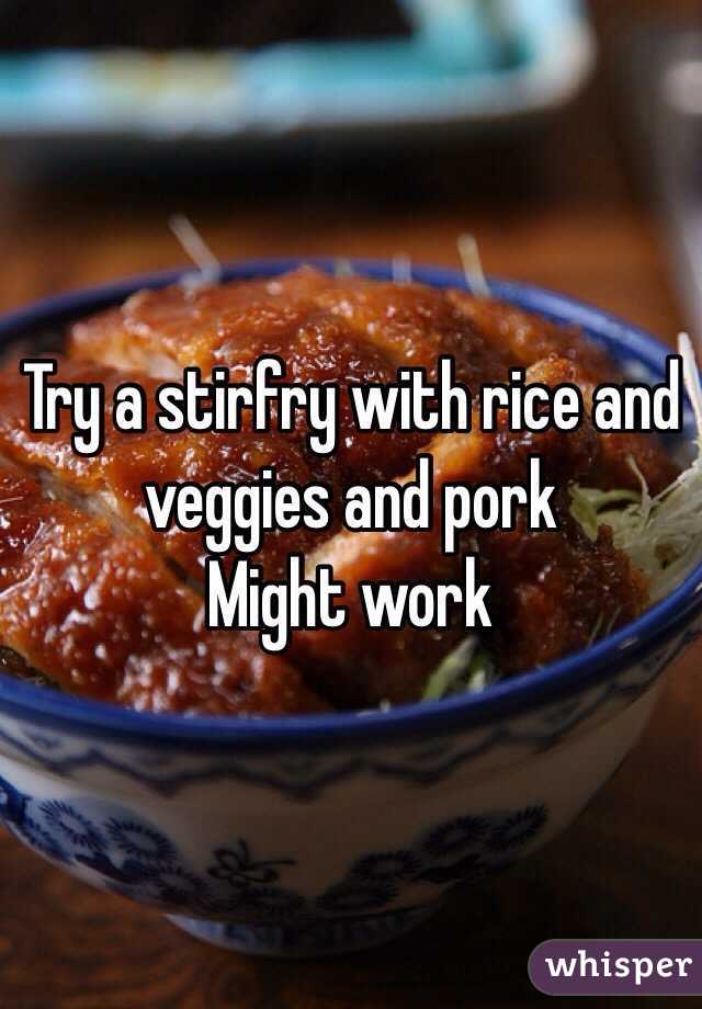 Try a stirfry with rice and veggies and pork 
Might work
