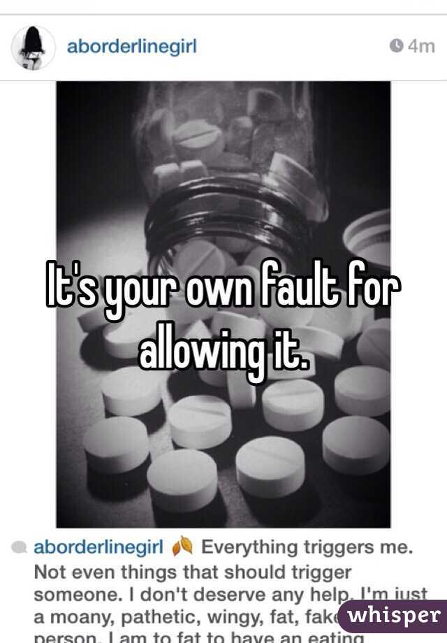 It's your own fault for allowing it. 