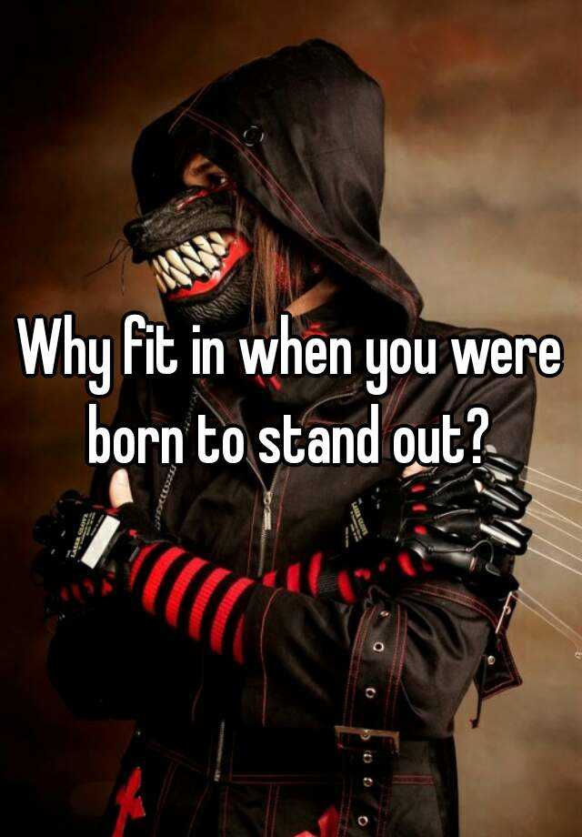 why-fit-in-when-you-were-born-to-stand-out