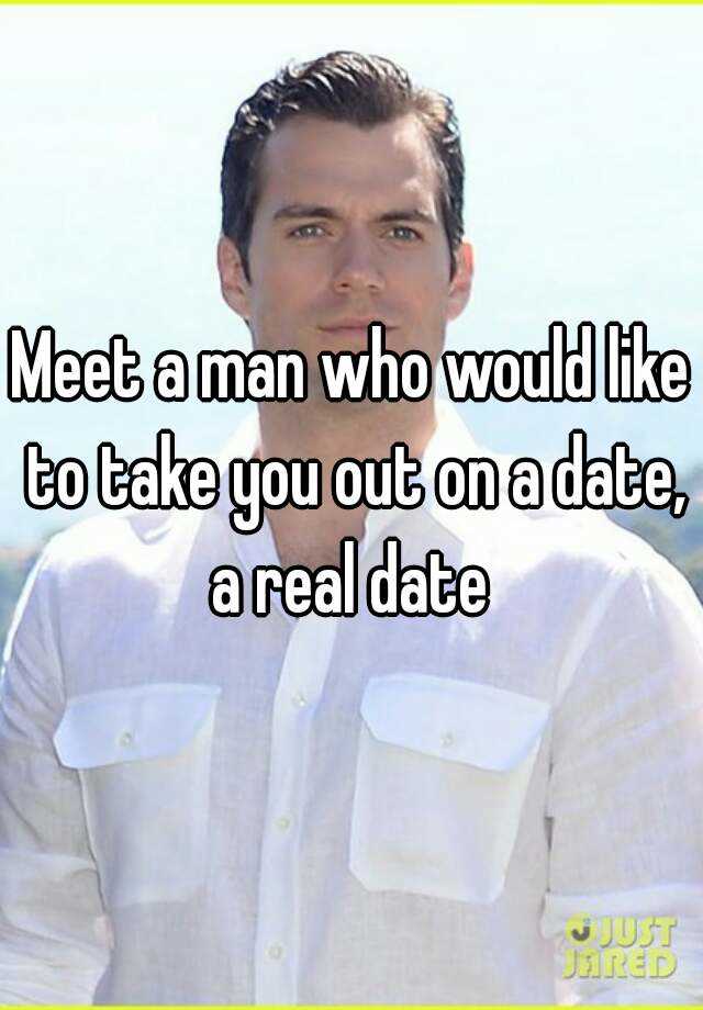 meet-a-man-who-would-like-to-take-you-out-on-a-date-a-real-date