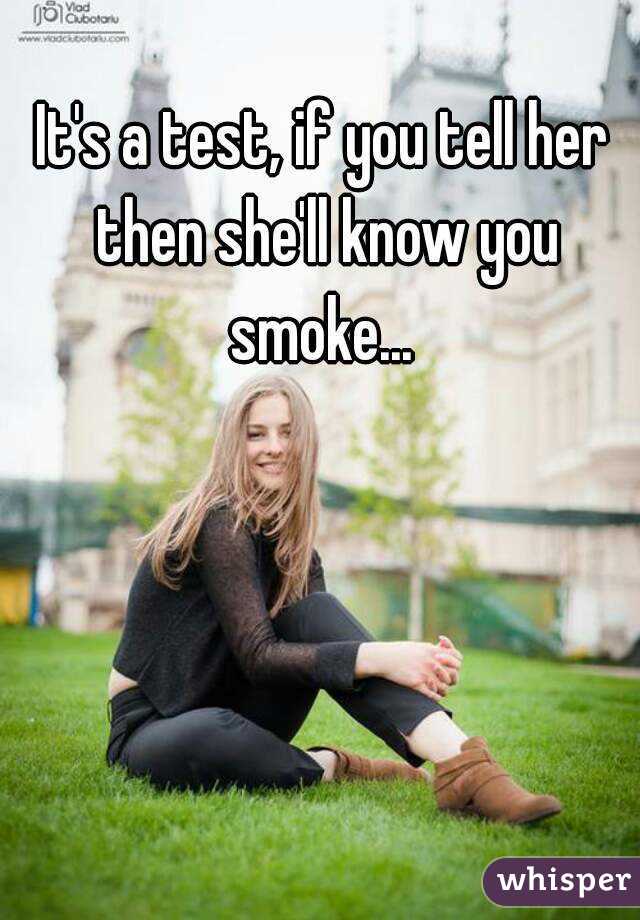 It's a test, if you tell her then she'll know you smoke... 