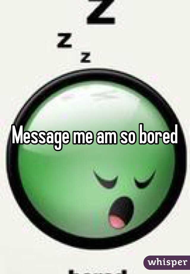 Message me am so bored 