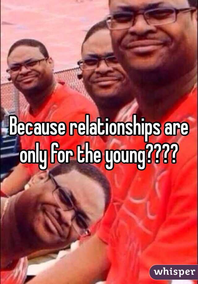 Because relationships are only for the young????