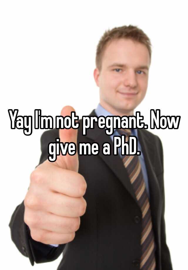 yay-i-m-not-pregnant-now-give-me-a-phd