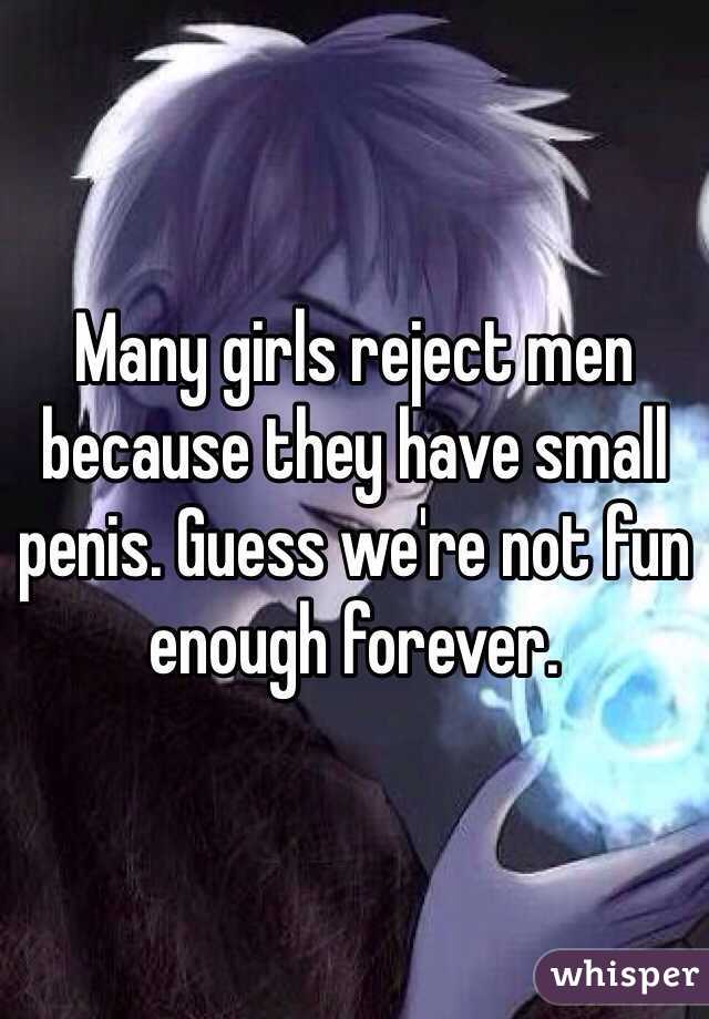Many girls reject men because they have small penis. Guess we're not fun enough forever.