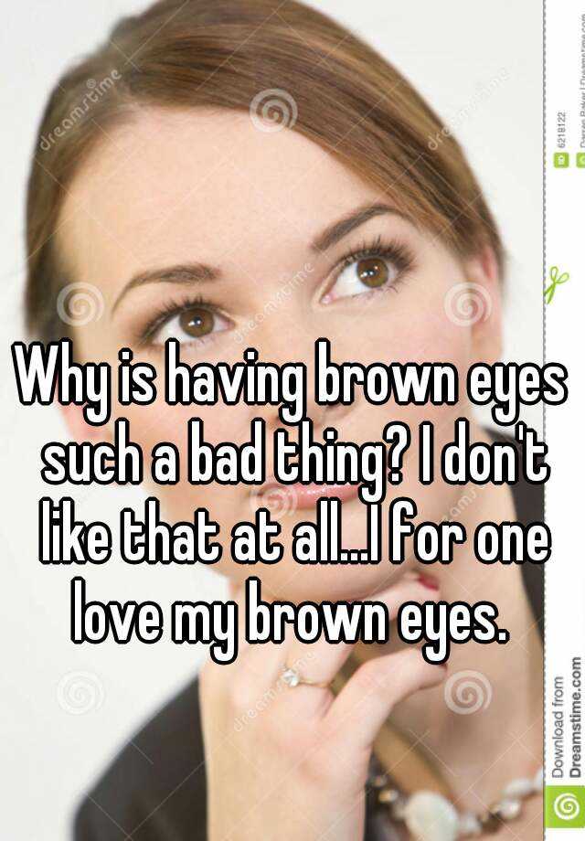 why-is-having-brown-eyes-such-a-bad-thing-i-don-t-like-that-at-all-i