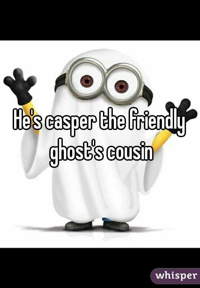 He's casper the friendly ghost's cousin