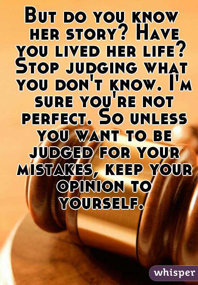 But do you know her story? Have you lived her life? 
Stop judging what you don't know. I'm sure you're not perfect. So unless you want to be judged for your mistakes, keep your opinion to yourself. 