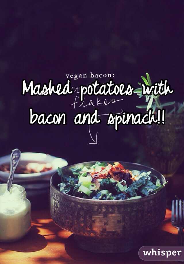 Mashed potatoes with bacon and spinach!!