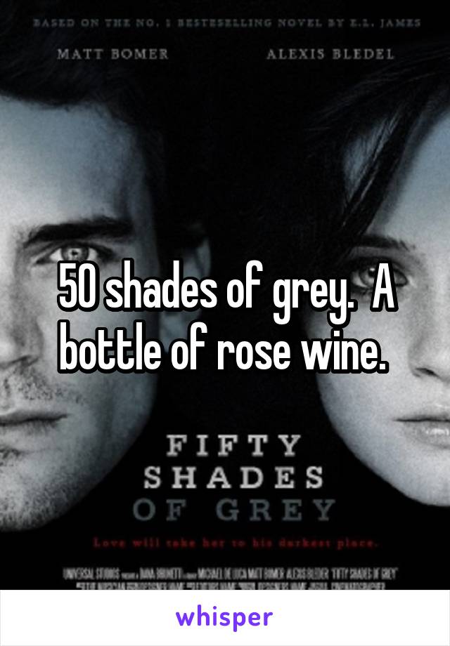 50 shades of grey.  A bottle of rose wine. 