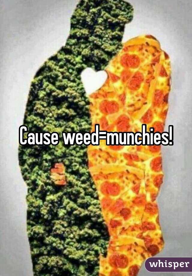 Cause weed=munchies!