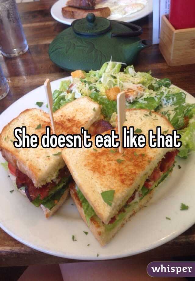 She doesn't eat like that 
