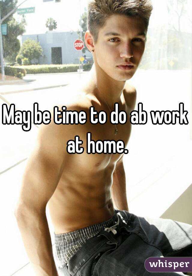 May be time to do ab work at home.