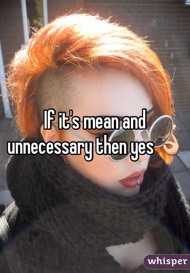 if-it-s-mean-and-unnecessary-then-yes