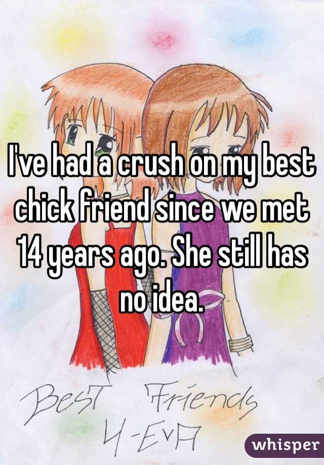I've had a crush on my best chick friend since we met 14 years ago. She still has no idea.