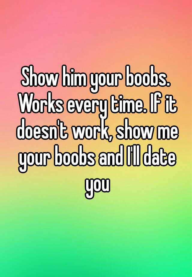 Show Him Your Boobs Works Every Time If It Doesnt Work Show Me Your