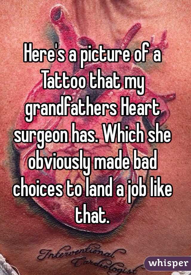 Here's a picture of a Tattoo that my grandfathers Heart surgeon has. Which she obviously made bad choices to land a job like that.