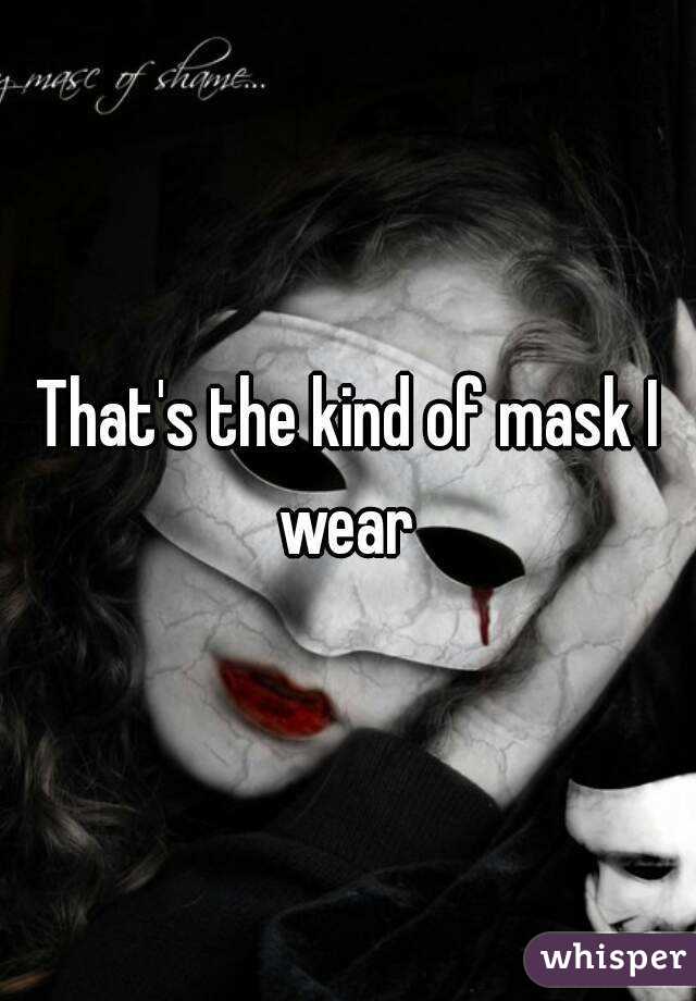 That's the kind of mask I wear 