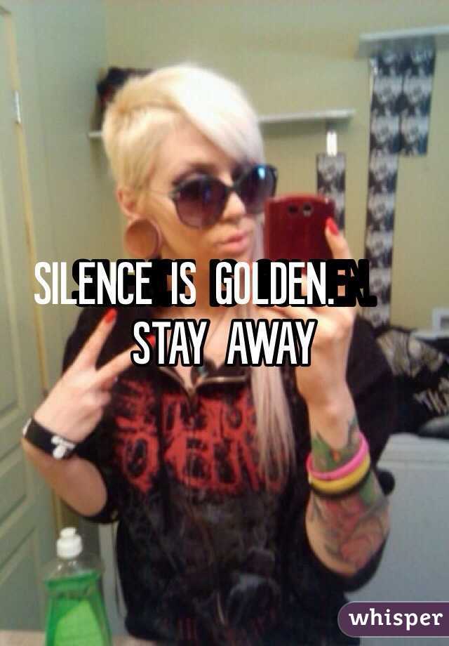 SILENCE  IS  GOLDEN.             STAY  AWAY