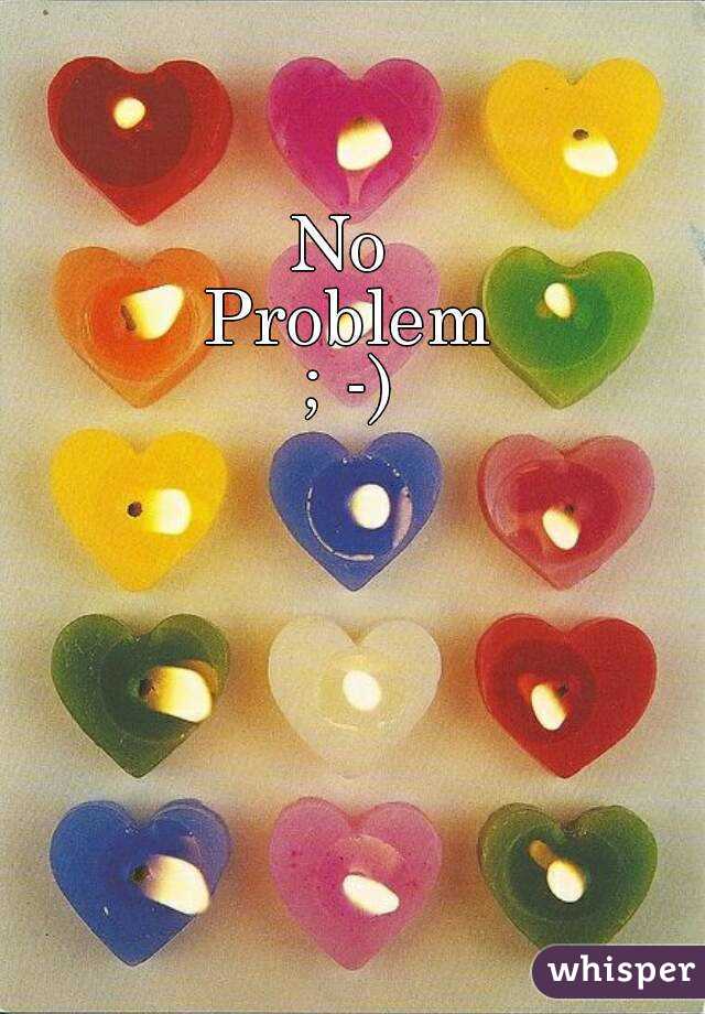 No 
Problem
; -)