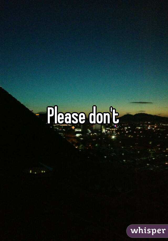 Please don't