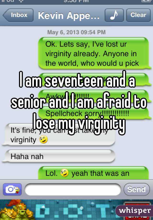 I am seventeen and a senior and I am afraid to lose my virginity
