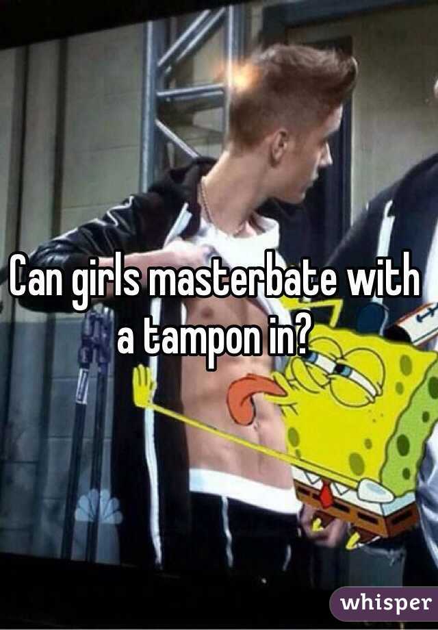 Can girls masterbate with a tampon in?