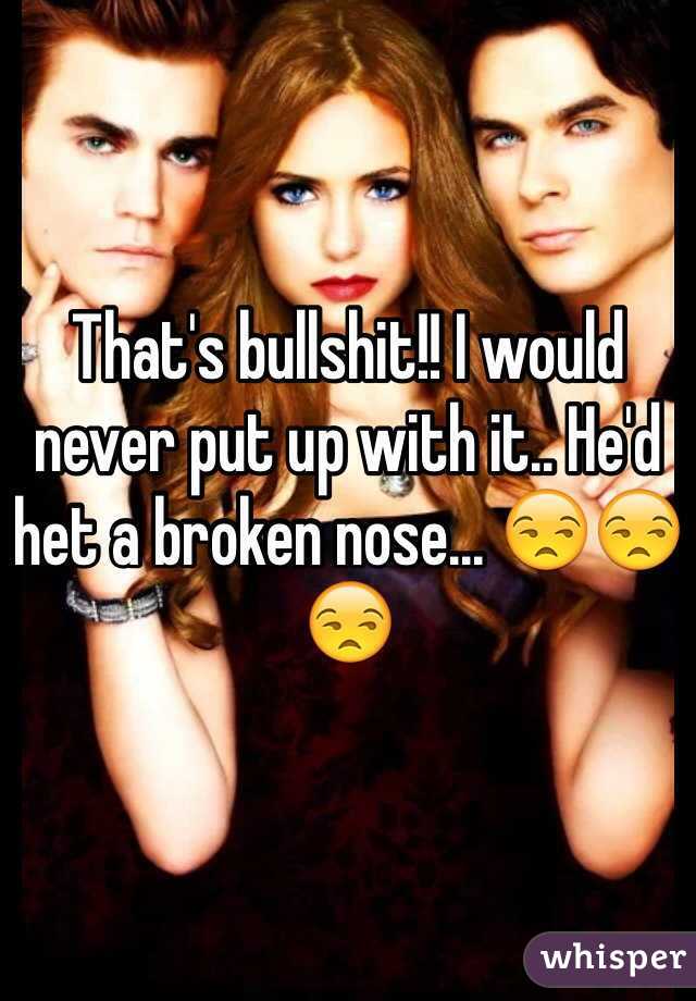 That's bullshit!! I would never put up with it.. He'd het a broken nose... 😒😒😒