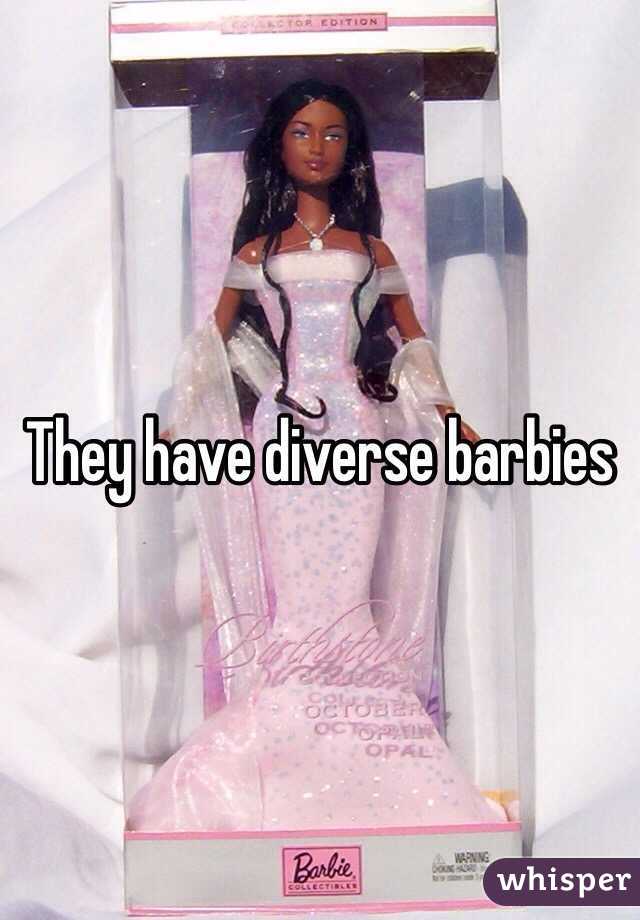 They have diverse barbies 