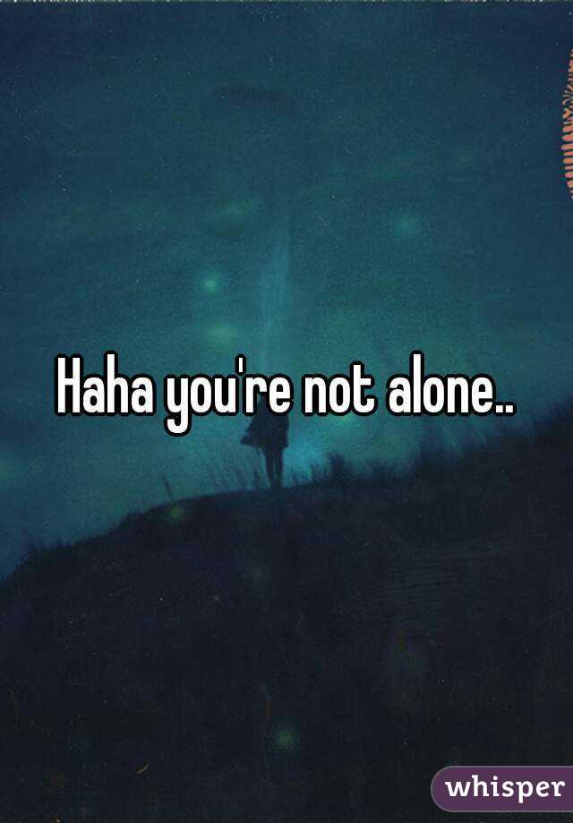Haha you're not alone..