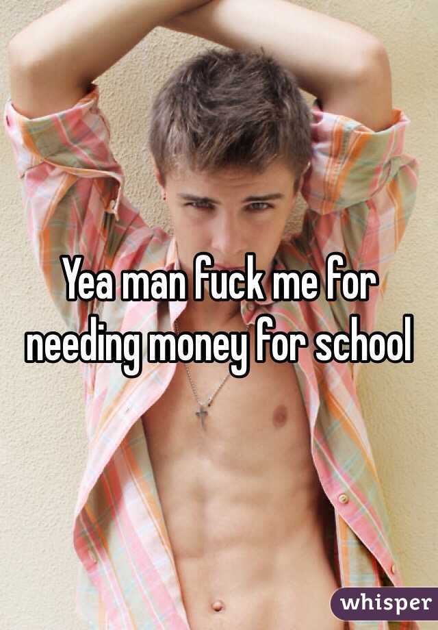 Yea man fuck me for needing money for school 