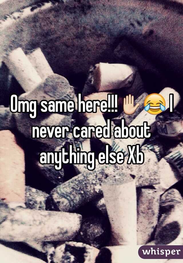 Omg same here!!!✋😂 I never cared about anything else Xb 