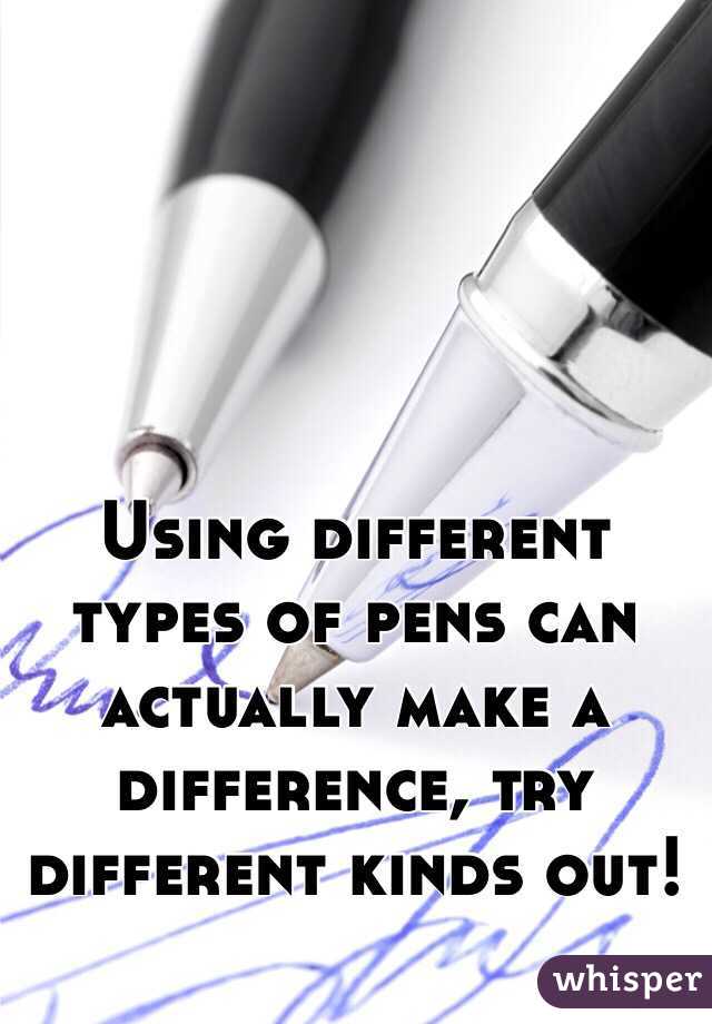 Using different types of pens can actually make a difference, try different kinds out!