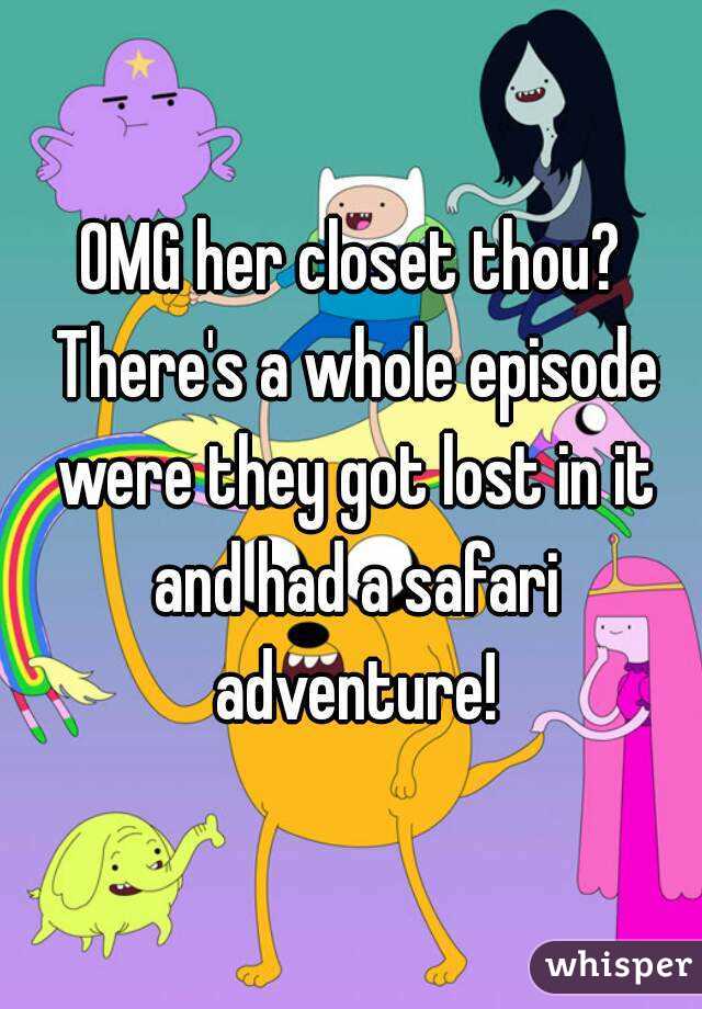 OMG her closet thou? There's a whole episode were they got lost in it and had a safari adventure!