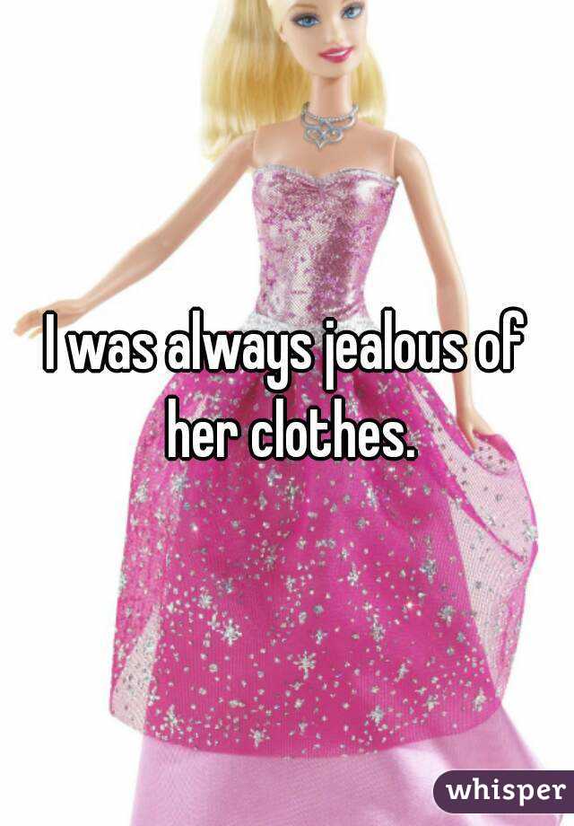 I was always jealous of her clothes.