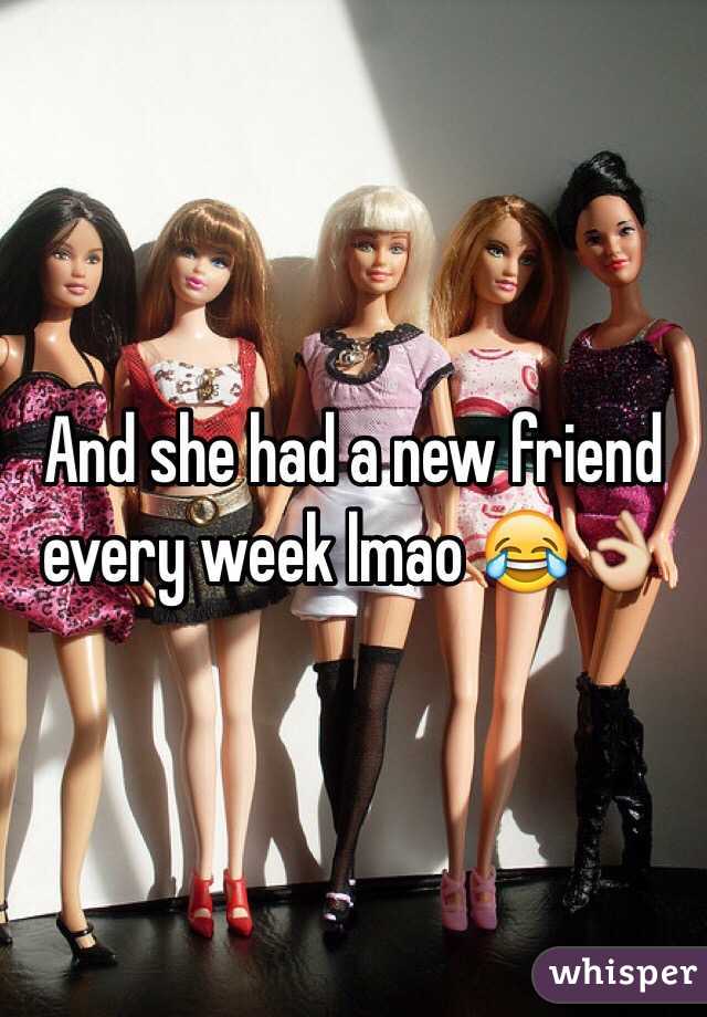 And she had a new friend every week lmao 😂👌