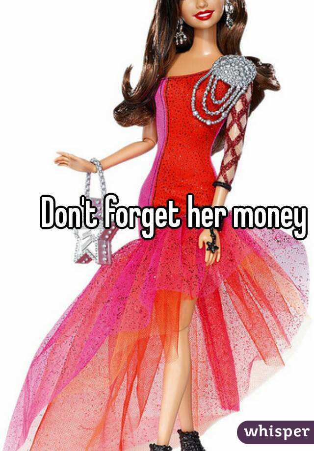 Don't forget her money