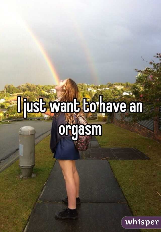 I just want to have an orgasm