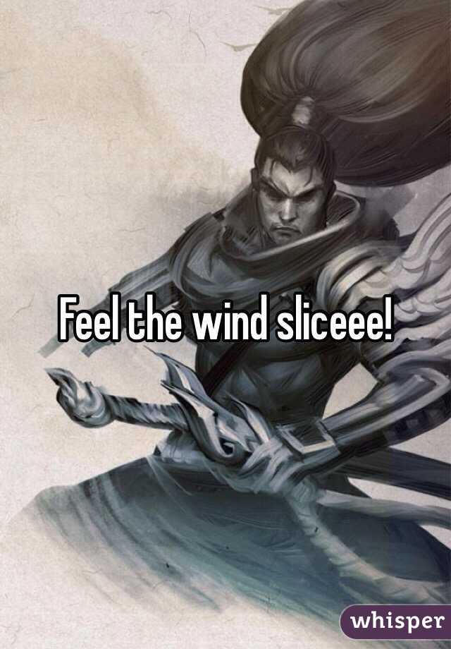 Feel the wind sliceee!