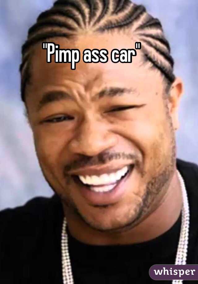 "Pimp ass car"