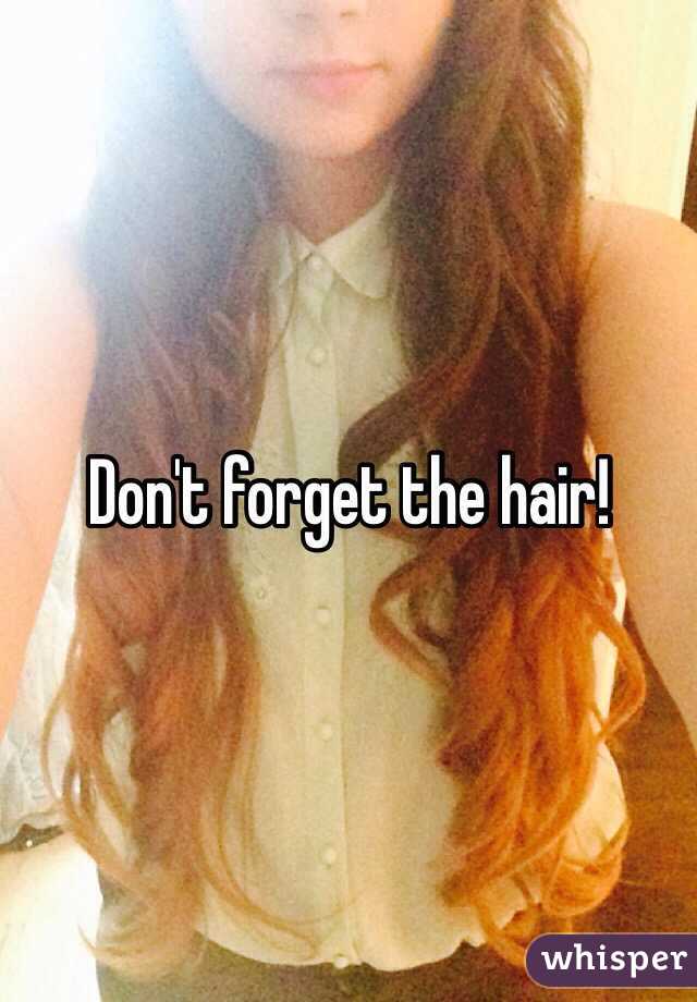 Don't forget the hair! 