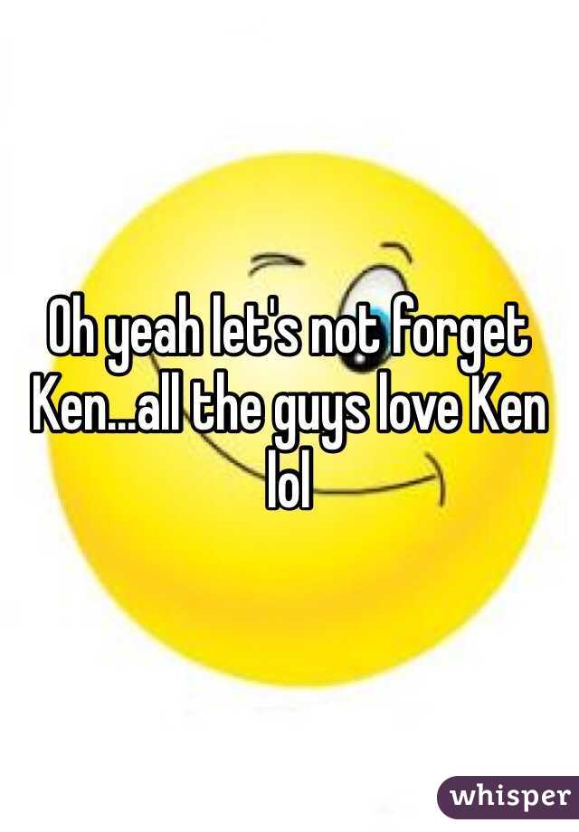 Oh yeah let's not forget Ken...all the guys love Ken lol