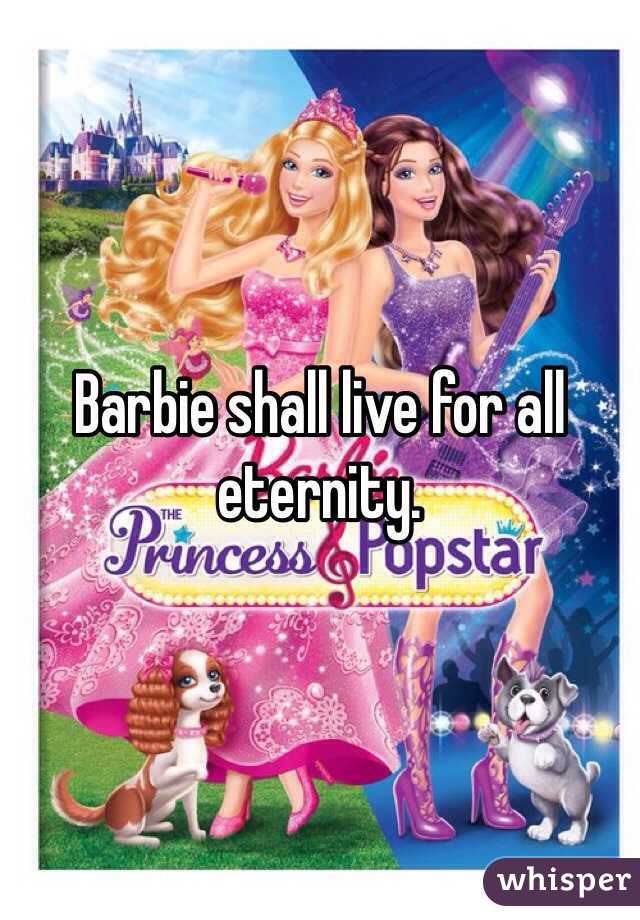 Barbie shall live for all eternity.