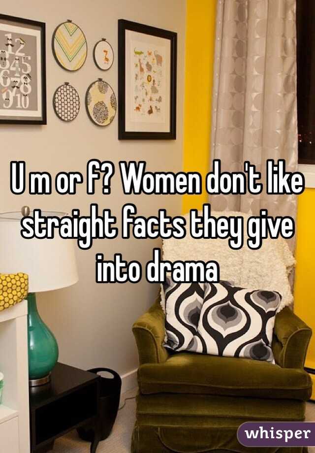 U m or f? Women don't like straight facts they give into drama 