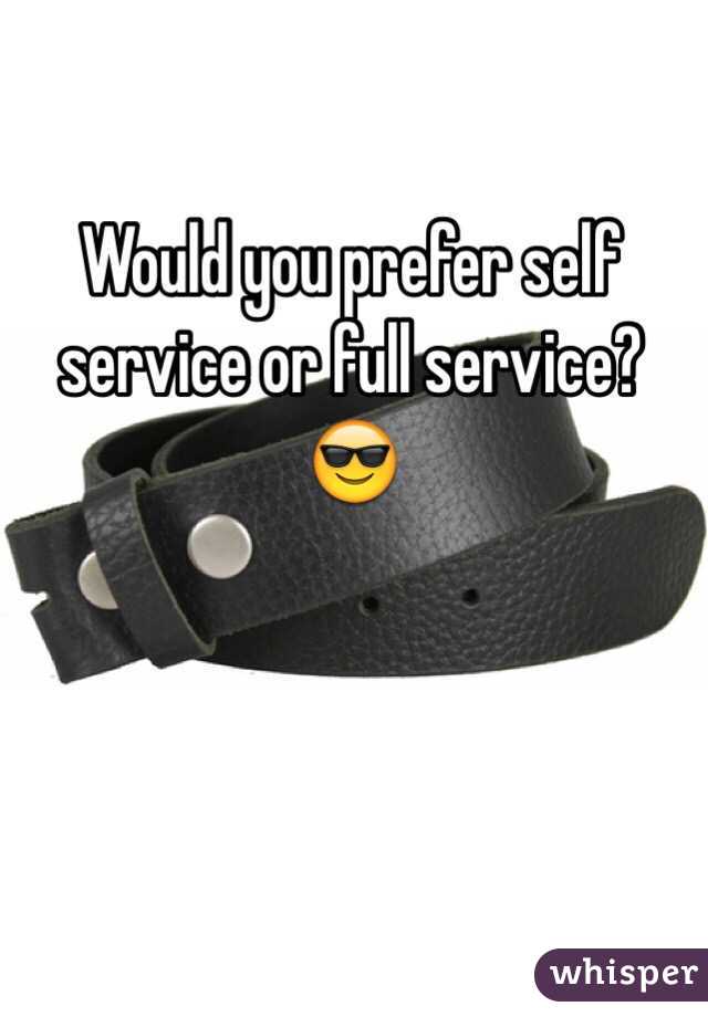 Would you prefer self service or full service? 😎