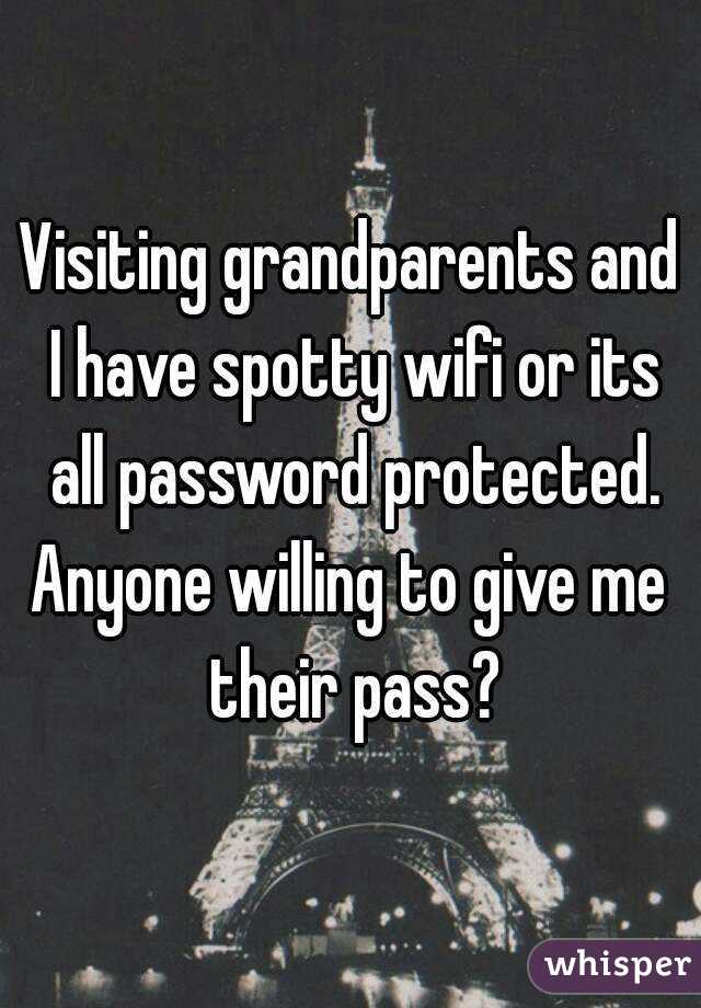 Visiting grandparents and I have spotty wifi or its all password protected.
Anyone willing to give me their pass?